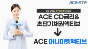 한투운용 “ACE CD금리&초단기채권액티브, ACE 머니마켓액티브로 종목명 변경”